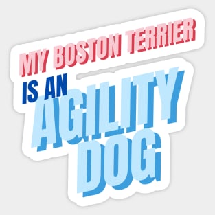 My Boston Terrier is an agility dog Sticker